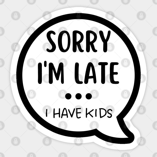 Sorry I'm Late I Have Kids. Funny Mom Life Quote. Sticker by That Cheeky Tee